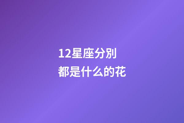 12星座分別都是什么的花