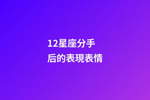 12星座分手后的表現表情-第1張-星座運勢-玄機派