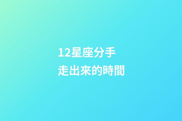 12星座分手走出來的時間-第1張-星座運勢-玄機派