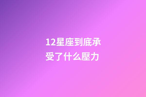 12星座到底承受了什么壓力-第1張-星座運(yùn)勢-玄機(jī)派