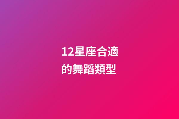12星座合適的舞蹈類型-第1張-星座運勢-玄機派