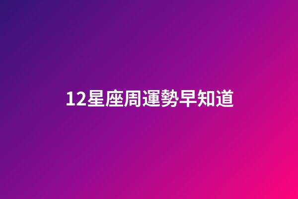 12星座周運勢早知道-第1張-星座運勢-玄機派