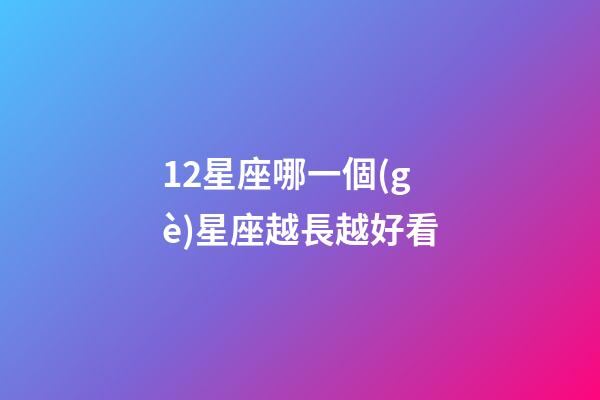 12星座哪一個(gè)星座越長越好看-第1張-星座運(yùn)勢-玄機(jī)派