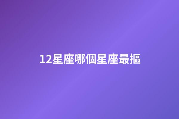 12星座哪個星座最摳-第1張-星座運勢-玄機派
