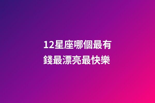 12星座哪個最有錢最漂亮最快樂-第1張-星座運勢-玄機派