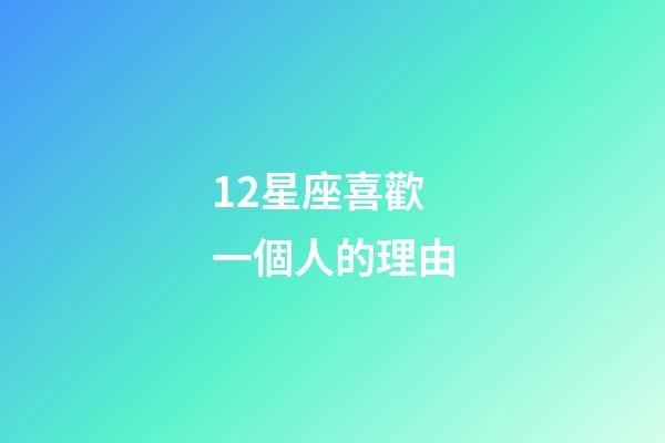 12星座喜歡一個人的理由-第1張-星座運勢-玄機派