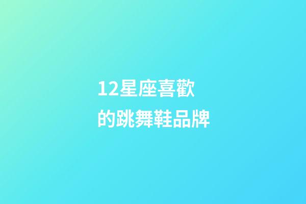 12星座喜歡的跳舞鞋品牌-第1張-星座運勢-玄機派
