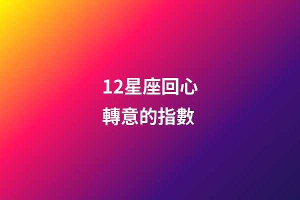 12星座回心轉意的指數-第1張-星座運勢-玄機派