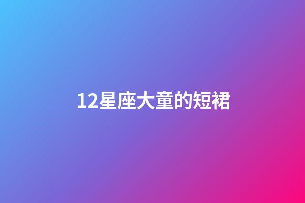 12星座大童的短裙-第1張-星座運勢-玄機派
