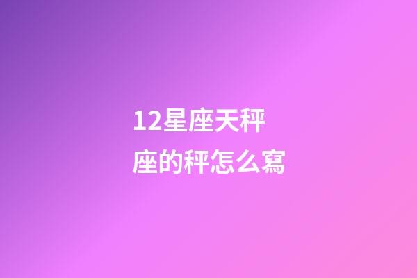 12星座天秤座的秤怎么寫-第1張-星座運勢-玄機派
