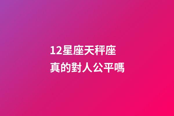 12星座天秤座真的對人公平嗎-第1張-星座運勢-玄機派