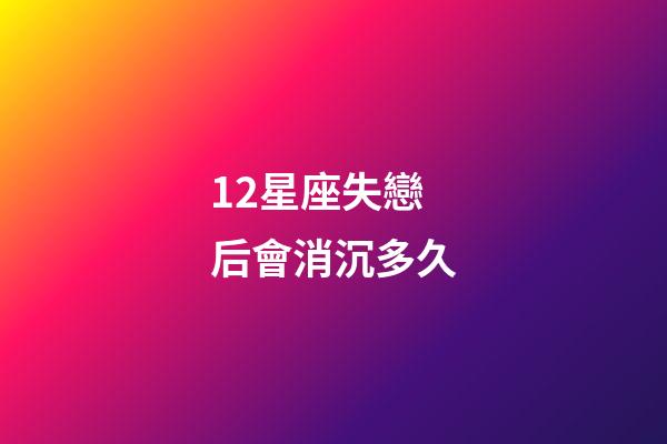 12星座失戀后會消沉多久-第1張-星座運勢-玄機派