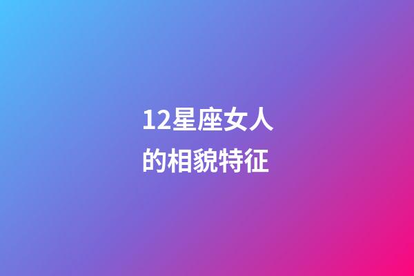 12星座女人的相貌特征-第1張-星座運勢-玄機派