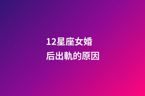 12星座女婚后出軌的原因-第1張-星座運勢-玄機派