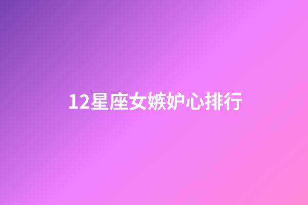 12星座女嫉妒心排行