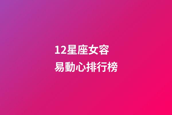 12星座女容易動心排行榜-第1張-星座運勢-玄機派