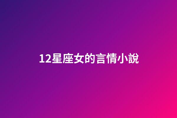 12星座女的言情小說-第1張-星座運勢-玄機派