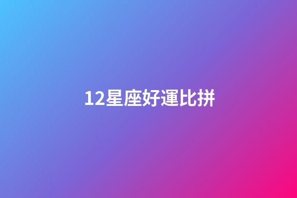 12星座好運比拼-第1張-星座運勢-玄機派