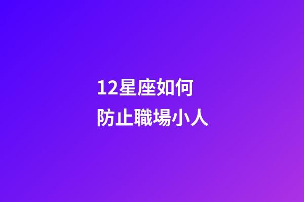 12星座如何防止職場小人-第1張-星座運勢-玄機派