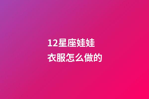 12星座娃娃衣服怎么做的-第1張-星座運勢-玄機派