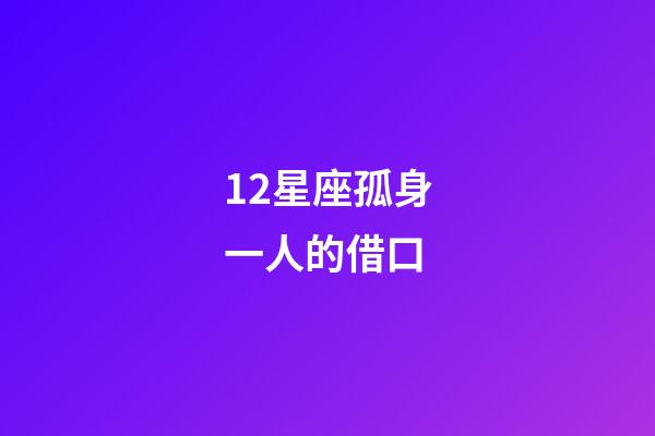 12星座孤身一人的借口-第1張-星座運勢-玄機派