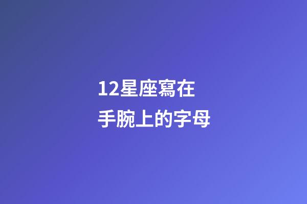 12星座寫在手腕上的字母-第1張-星座運勢-玄機派