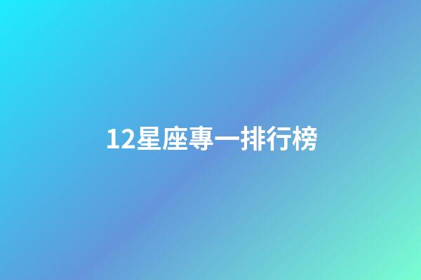 12星座專一排行榜-第1張-星座運勢-玄機派