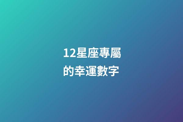12星座專屬的幸運數字-第1張-星座運勢-玄機派