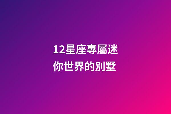 12星座專屬迷你世界的別墅-第1張-星座運勢-玄機派