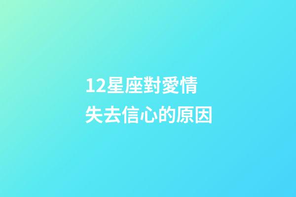 12星座對愛情失去信心的原因-第1張-星座運勢-玄機(jī)派