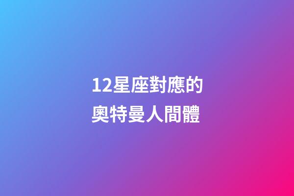 12星座對應的奧特曼人間體-第1張-星座運勢-玄機派