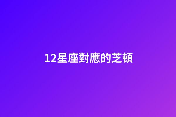 12星座對應的芝頓-第1張-星座運勢-玄機派