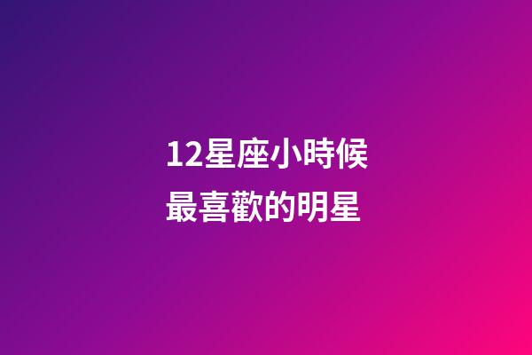 12星座小時候最喜歡的明星-第1張-星座運勢-玄機派