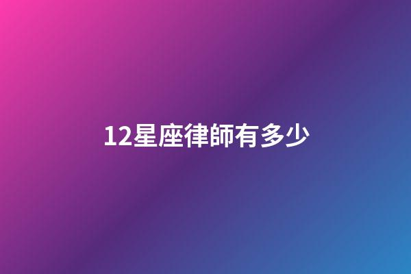 12星座律師有多少-第1張-星座運勢-玄機派