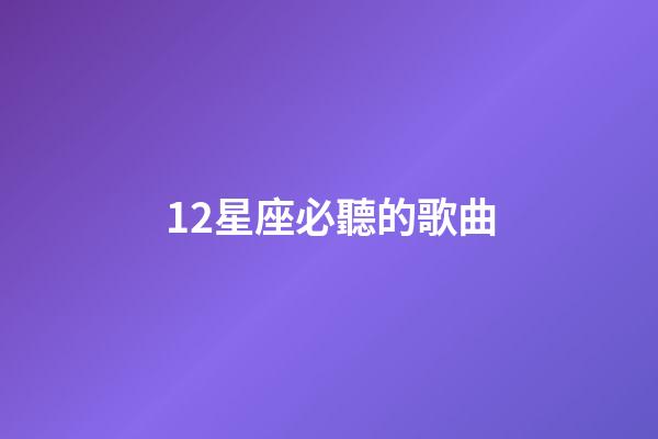 12星座必聽的歌曲-第1張-星座運(yùn)勢-玄機(jī)派