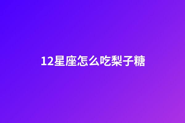12星座怎么吃梨子糖-第1張-星座運勢-玄機派