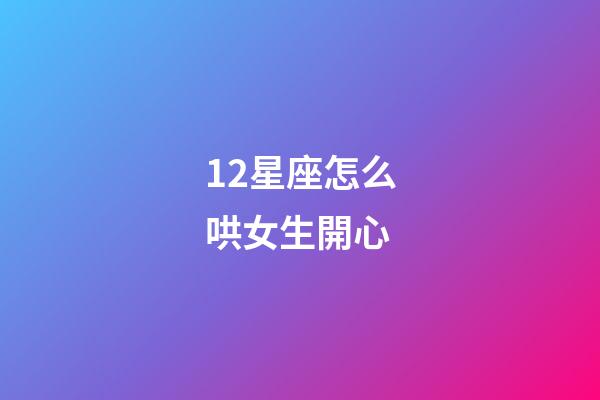 12星座怎么哄女生開心-第1張-星座運勢-玄機派