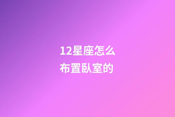 12星座怎么布置臥室的-第1張-星座運勢-玄機派
