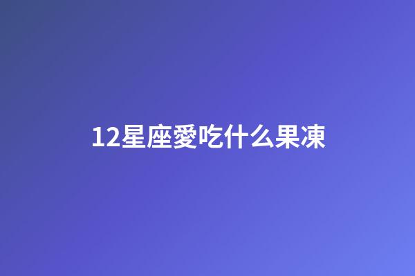 12星座愛吃什么果凍