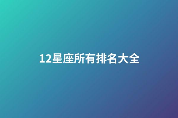 12星座所有排名大全-第1張-星座運勢-玄機派