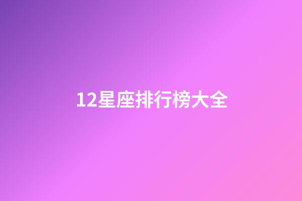 12星座排行榜大全（十二星座真正的排名）-第1張-星座運勢-玄機(jī)派