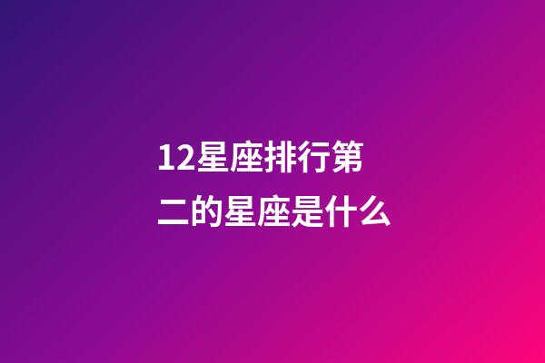 12星座排行第二的星座是什么-第1張-星座運勢-玄機派