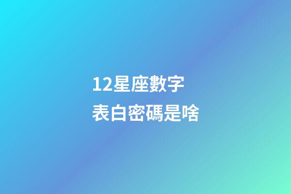 12星座數字表白密碼是啥-第1張-星座運勢-玄機派