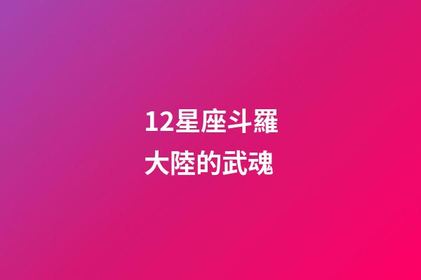 12星座斗羅大陸的武魂-第1張-星座運勢-玄機派