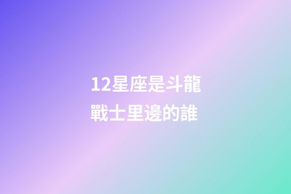 12星座是斗龍戰士里邊的誰