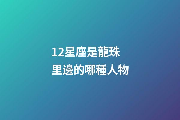 12星座是龍珠里邊的哪種人物