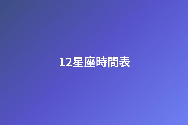 12星座時間表（12星座最佳夫妻配對）-第1張-星座運勢-玄機派