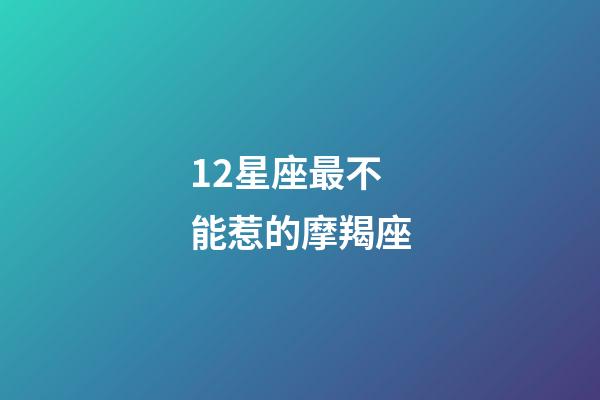 12星座最不能惹的摩羯座-第1張-星座運(yùn)勢(shì)-玄機(jī)派