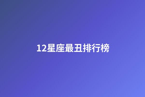12星座最丑排行榜-第1張-星座運勢-玄機派