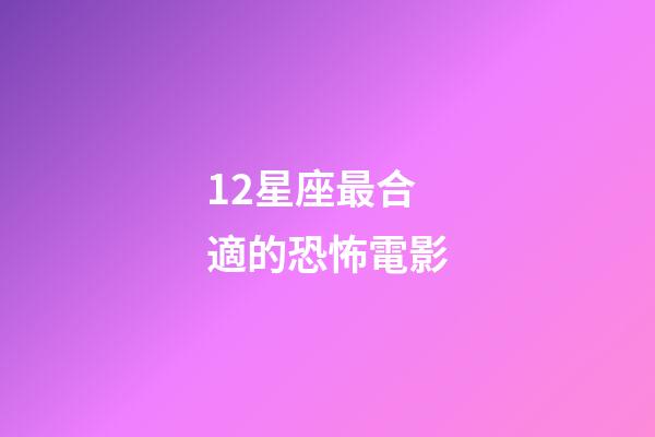 12星座最合適的恐怖電影-第1張-星座運(yùn)勢(shì)-玄機(jī)派